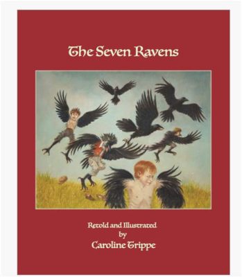 “The Seven Ravens” - A Journey into Sibling Rivalry and Enchanted Transformations!